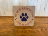 6 Inch White Home Block Sign Featuring Dog Print Design and "My Dog Rescued Me" and "Life is Good" Sentiment