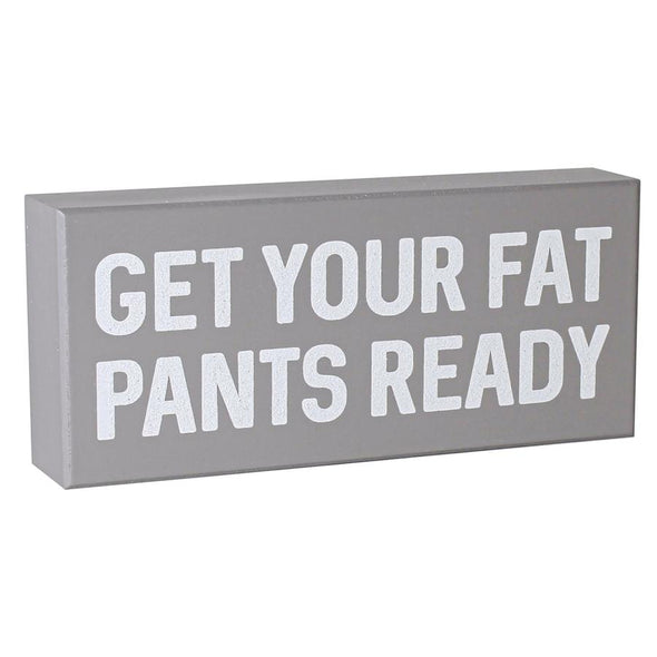 8 Inch Grey Wooden Box Sign With White Glitter Font Featuring "Get Your Fat Pants Ready" Sentiment