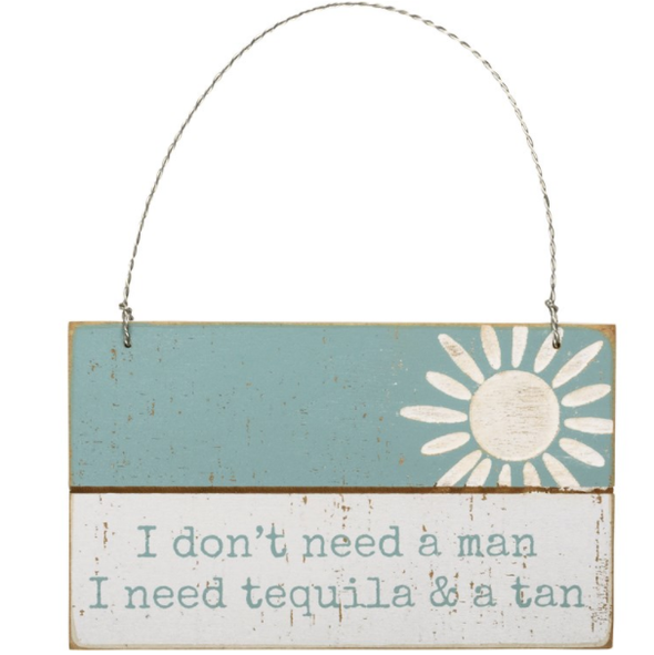 5 Inch Teal and White Wooden Ornament With Wire Featuring "I DOn't Need A Man, I need Tequila and a Tan" Phrase