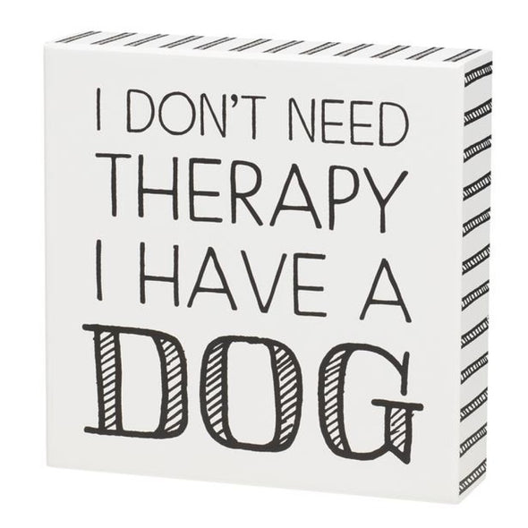 6 Inch White Square Box Sign Featuring " I Don't Need Therapy I Have a Dog" Sentiment